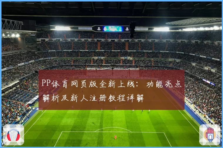 PP体育网页版全新上线：功能亮点解析及新人注册教程详解
