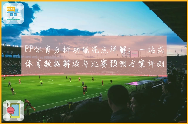 PP体育分析功能亮点详解：一站式体育数据解读与比赛预测方案评测