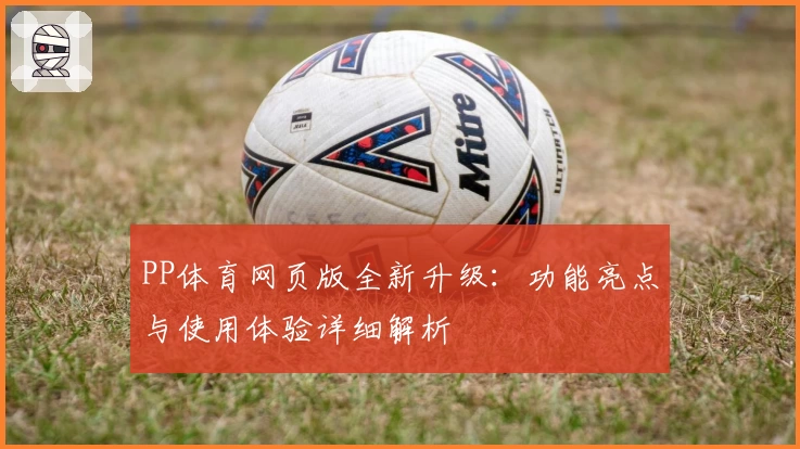 PP体育网页版全新升级:功能亮点与使用体验详细解析