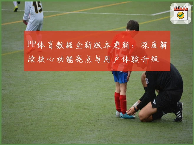 PP体育数据全新版本更新，深度解读核心功能亮点与用户体验升级