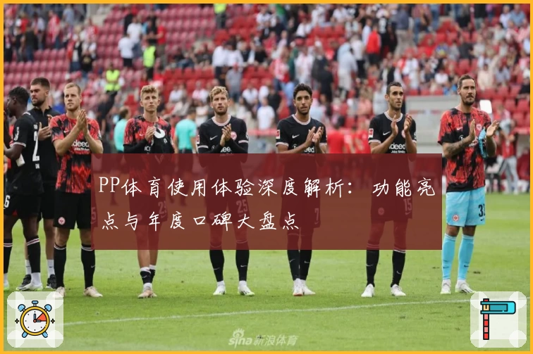 PP体育使用体验深度解析：功能亮点与年度口碑大盘点